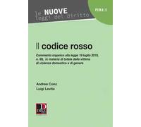 Il codice rosso. Commento organico alla legge 19 luglio 2019 n. 69 in materia di tutela delle vittime di violenza domestica e di genere