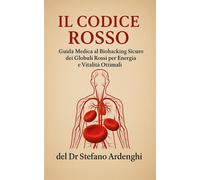 IL CODICE ROSSO: Guida Medica al Biohacking Sicuro dei Globuli Rossi per E...
