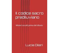Il codice sacro prediluviano: Misteri occulti prima del diluvio