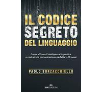 Il codice segreto del linguaggio. Come affinare l'intelligenza linguistica e costruire la comunicazione perfetta in 10 passi