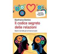 Il codice segreto delle relazioni. Usare il cervello per arrivare al cuore
