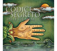 Il codice segreto delle tue mani. Manuale illustrato di chirologia. Ediz. illustrata