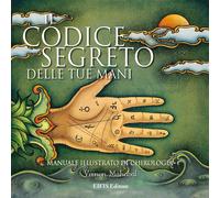 Il codice segreto delle tue mani. Manuale illustrato di chirologia - [Eifis]