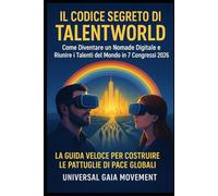 IL CODICE SEGRETO DI TALENTWORLD: Come diventare un Nomade Digitale e riunire i Talenti del Mondo