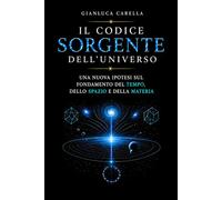 Il Codice Sorgente dell'Universo: Una nuova ipotesi sul fondamento del tempo, dello spazio e della materia