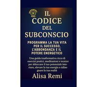 Il Codice Subconscio: Programma la tua vita per il successo, l'abbondanza e il potere energetico