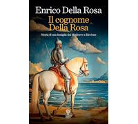 Libri Della Rosa Enrico - Il Cognome Della Rosa. Storia Di Una Famiglia Dal Medi
