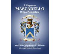 Il Cognome Mascarello. Ceppo Piemontese. Memorie derivanti dalla Storia di La Morra e della Cascina di Sant'Anna Sottana con la ricostruzione dell'Albo Genealogico della famiglia Mascarello Giacom...