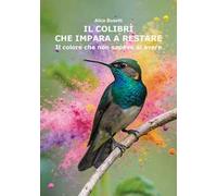 Il colibrì che impara a restare. Il colore che non sapevo di avere