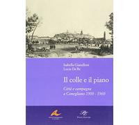 Il colle e il piano. Città e campagna a Conegliano 1900-1960