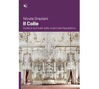 Il colle. Guida al Quirinale dalle origini alla Repubblica