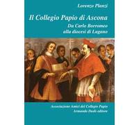 Il Collegio Papio di Ascona. Da Carlo Borromeo alla diocesi di Lugano