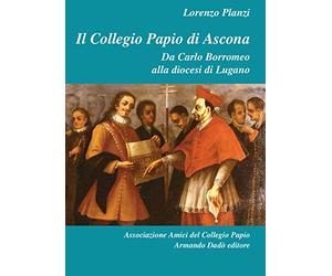 Il Collegio Papio di Ascona. Da Carlo Borromeo alla diocesi di Lugano