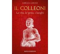 Il Colleoni. La vita, le gesta, i luoghi