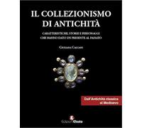 Il collezionismo di antichità. Caratteristiche, storie e personaggi dall'Antichità classica al Medioevo (Vol. 1)