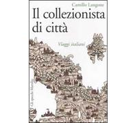 Il collezionista di città. Viaggi italiani