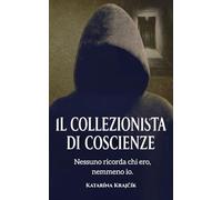 “Il Collezionista Di Coscienze”: Nessuno ricorda chi ero, nemmeno io.
