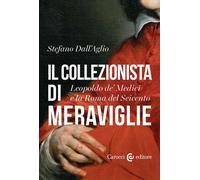 Il collezionista di meraviglie. Leopoldo de' Medici e la Roma del