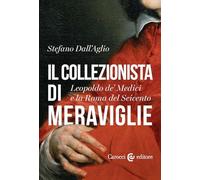 Il collezionista di meraviglie. Leopoldo de' Medici e la Roma del Seicento