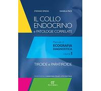 Il collo endocrino e patologie correlate. Manuale di ecografia diagnostica. Tiroide e paratiroide (Vol. 1)