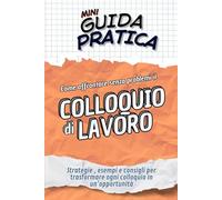 il COLLOQUIO di LAVORO Guida Pratica: Strategie, esempi e consigli per trasformare ogni colloquio in un’opportunità