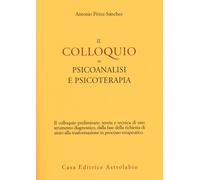 Il colloquio in psicoanalisi e psicoterapia - Pérez-Sánchez Antonio