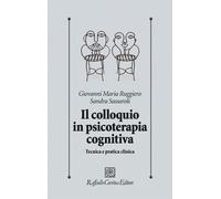 Il colloquio in psicoterapia cognitiva. Tecnica e pratica clinica - Ruggie...