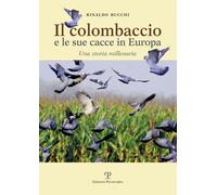 Il Colombaccio e le Sue Cacce in Europa. Una Storia Millenaria - [Polistampa]