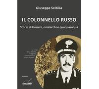 Libri Scibilia Giuseppe - Il Colonnello Russo. Storie Di Uomini, Ominicchi E Qua