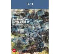 Il colore come forma plastica. Percorso attraverso una forma di astrazione. Ediz. illustrata