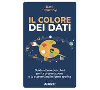 Il colore dei dati. Guida all'uso dei colori per la presentazione e lo storytelling in forma grafica