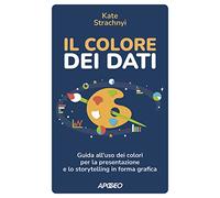 Il colore dei dati. Guida all'uso dei colori per la presentazione e lo sto...