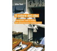 Il colore del cibo. Geografia, mito e realtà dell'alimentazione mediterranea