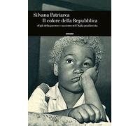 Il colore della Repubblica. «Figli della guerra» e razzismo nell'Italia po...