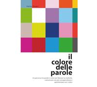 IL COLORE DELLE PAROLE: Un percorso tra parole e colori per liberare la creatività, comunicare con più consapevolezza e sperimentare con i colori.
