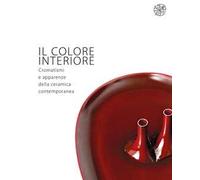 Il colore interiore. Cromatismi e apparenze della ceramica contemporanea. Catalogo della mostra (Montelupo Fiorentino, 21 giugno-28 luglio 2019). Ediz. italiana e inglese