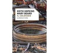 Il Colosseo. La storia e il mito