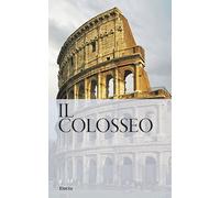 Il Colosseo. Nuova guida - Rea Rossella