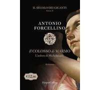 Il colosso di marmo. L'ardore di Michelangelo. Il secolo dei giganti. Vol. 2