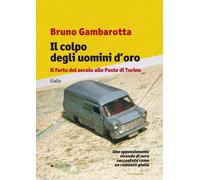 Il colpo degli uomini d'oro. Il furto del secolo alle Poste di To