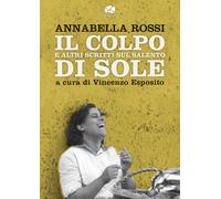 Il colpo di sole. E altri scritti sul Salento - Rossi Annabella