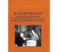 Il colpo di Stato che sorpassò il referendum Monarchia Repubblica del 2 giugno 1946 e impose la Repubblica Italiana