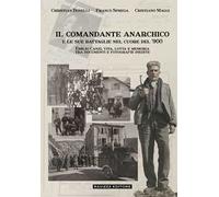 Il comandante anarchico e le sue battaglie nel cuore del '900. Emilio Canzi, vita, lotta e memoria tra documenti e fotografie inedite