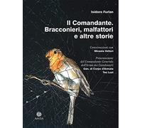 Il comandante. Bracconieri, malfattori e altre storie - [Edizioni Antilia]