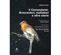 Il comandante. Bracconieri, malfattori e altre storie