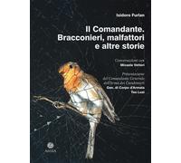 Il comandante. Bracconieri, malfattori e altre storie - Furlan Isidoro