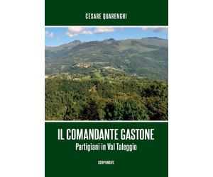Il comandante gastone. Partigiani in Val Taleggio - [Corponove]