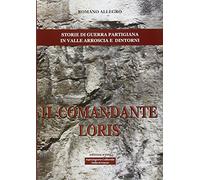 Il comandante Loris. Storia di guerra partigiana in valle Arroscia e dintorni