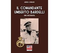 Il Comandante Umberto Bardelli: Una biografia
