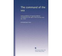 Il comando del mare: alcuni problemi di difesa imperiale considerati alla luce dell'atto della marina tedesca, 1912: Facsimile